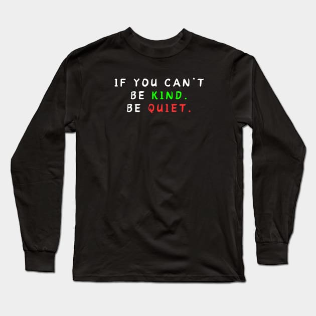 IF YOU CAN’T BE KIND BE QUIET Long Sleeve T-Shirt by Corazzon